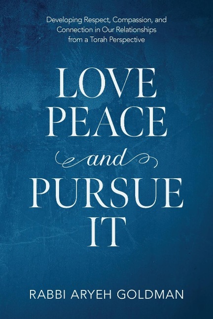 Love Peace and Pursue It: Developing Respect, Compassion, and Connection in Our Relationships from a Torah Perspective