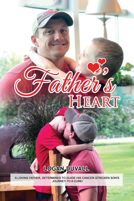 Fathers Heart: A Loving Father, Determined to Guide His Cancer-Stricken Sons Journey to a Cure