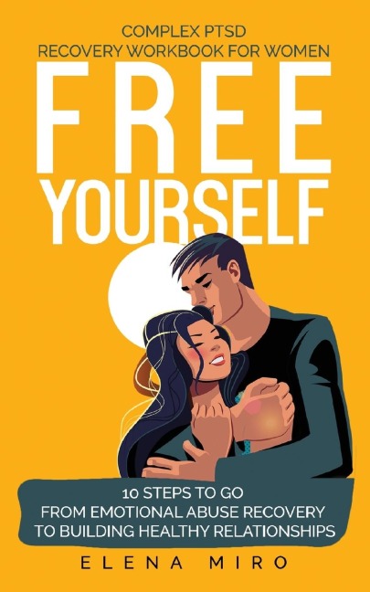 FREE YOURSELF! A Complex PTSD Recovery Workbook for Women: 10 steps to go from emotional abuse recovery to building healthy relationships