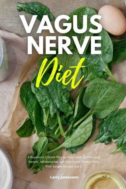 Vagus Nerve Diet: A Beginners 3-Week Step-by-Step Guide to Managing Anxiety, Inflammation, and Depression Through Diet, With Sample Recipes and a Meal Plan