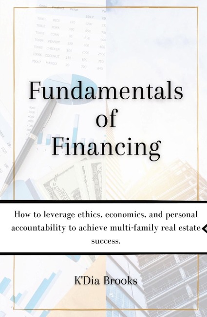 Fundamentals of Financing: How to leverage ethics, economics, and personal accountability to achieve multi-family real estate success.