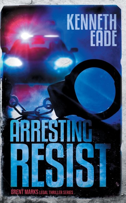 Arresting Resist: A Brent Marks Legal Thriller