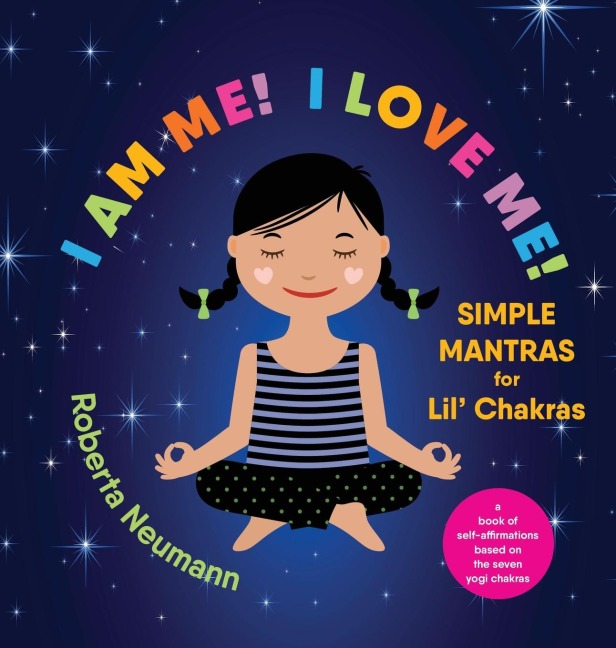 I Am Me! I Love Me!: Simple Mantras for Lil Chakras