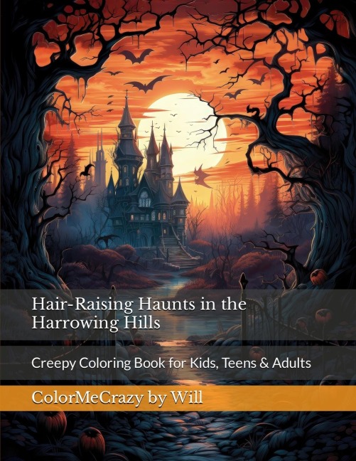 Hair-Raising Haunts in the Harrowing Hills: Creepy Coloring Book for Kids, Teens & Adults