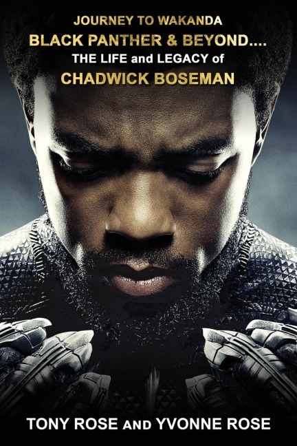 JOURNEY TO WAKANDA, BLACK PANTHER & BEYOND ....: THE LIFE and LEGACY of CHADWICK BOSEMAN