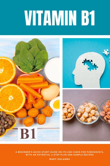 Vitamin B1: A Beginners Quick Start Guide on its Use Cases for Parkinsons, with a Potential 3-Step Plan and Sample Recipes