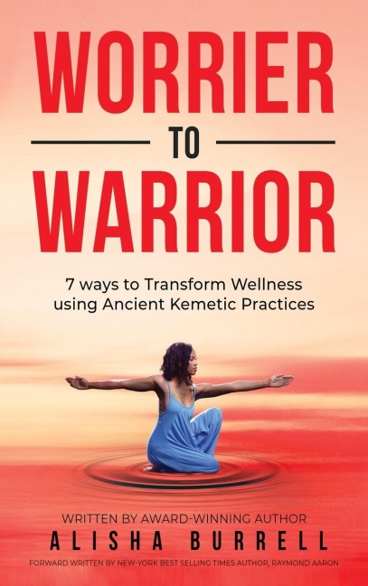 Worrier To Warrior: Seven Ways to Transform Wellness Using  Kemetic Knowledge