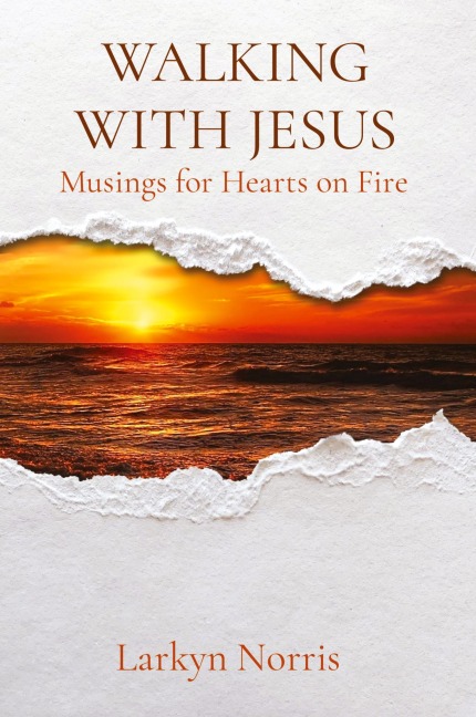 WALKING WITH JESUS: Musings for Hearts on Fire