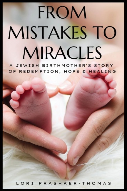 From Mistakes to Miracles: A Jewish Birthmothers Story of Redemption, Hope, & Healing