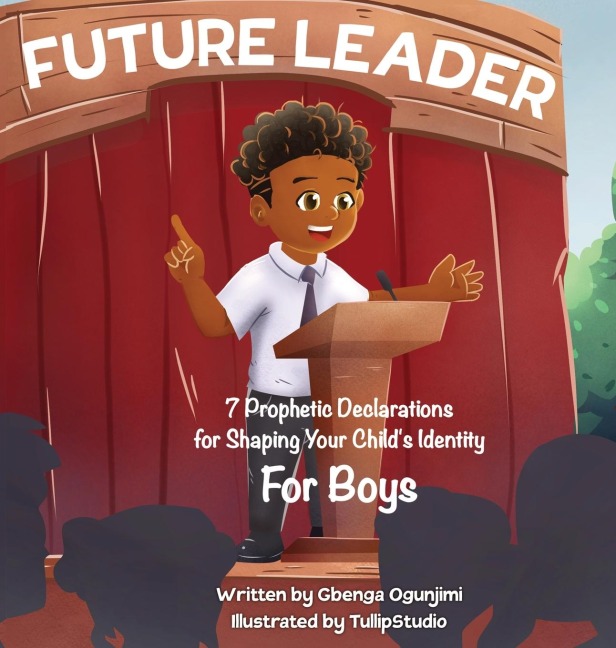 Future Leader: 7 Prophetic Declarations for  Shaping Your Childs Identity (For Boys)