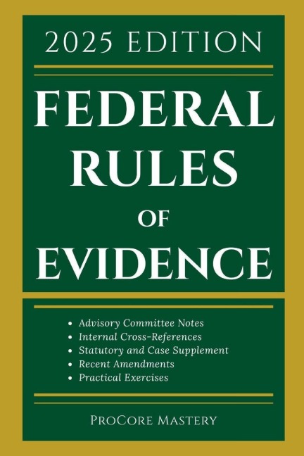 Federal Rules Of Evidence 2025 Edition: With Advisory Committee Notes, Internal Cross-References, Statutory and Landmark Case Supplement | Recent Amendments and Practical Exercises