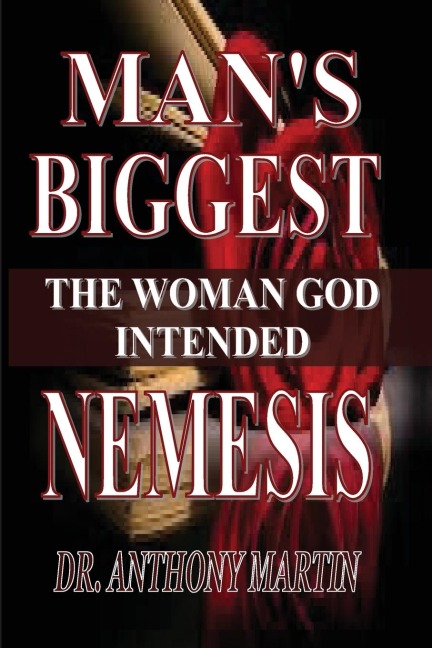 MANS BIGGEST NEMESIS: THE WOMAN GOD INTENDED