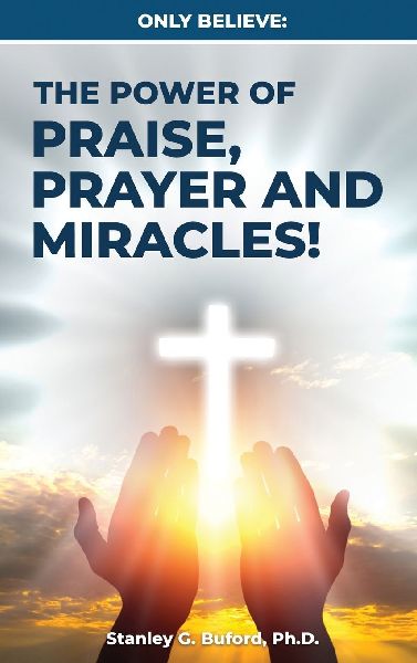 Only Believe: The Power of Praise, Prayer, and Miracles
