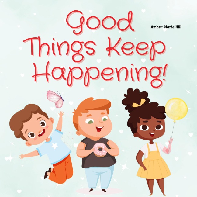 Good Things Keep Happening!: A Christian Childrens Book About Recognizing  Gods Blessings