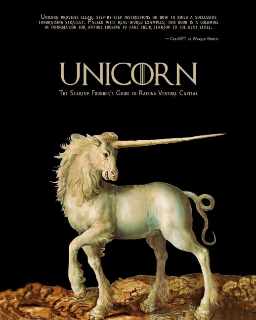 Unicorn ¿ The Startup Founders Guide to Raising Venture Capital
