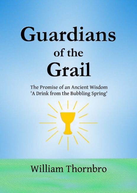 Guardians of the Grail: The Promise of an Ancient Wisdom- A Drink from the Bubbling Spring