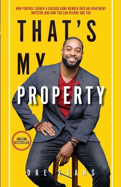 Thats My Property: How Purpose Turned a Chicago Gang Member Into an Apartment Investor & How You Can Become One Too