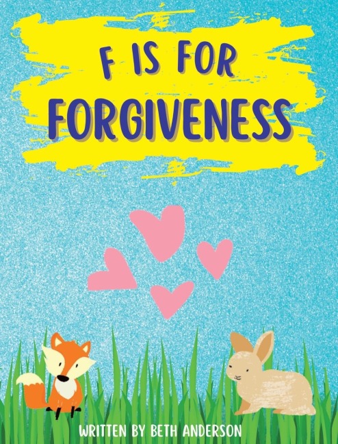 F is for Forgiveness: Supporting childrens mental and emotional release by teaching them how forgiveness makes you free.