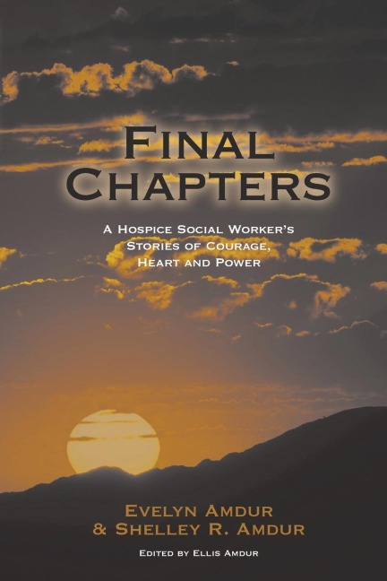 Final Chapters: A Hospice Social Workers Stories Of Courage, Heart And Power
