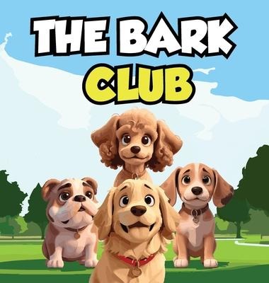 The Bark Club: A Story About Four Dogs Who Are Best Friends And Love to Bark Together