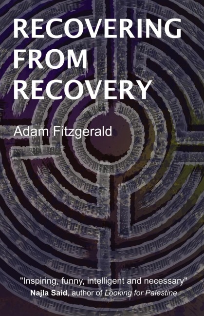Recovering From Recovery: One gay mans journey toward sexual and emotional freedom during and after sobriety