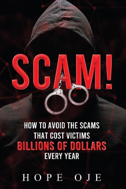 Scam!: How to Avoid the Scams That Cost Victims Billions of Dollars Every Year