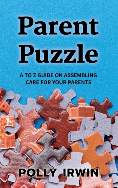 Parent Puzzle: A to Z Guide on Assembling Care for Your Parents