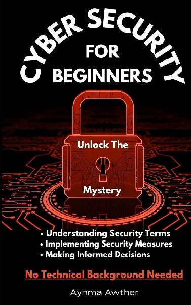 Cybersecurity For Beginners: Unlock the mystery
