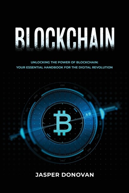 Blockchain: Unlocking the Power of Blockchain:  Your Essential Handbook for the Digital Revolution