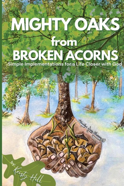 MIGHTY OAKS from BROKEN ACORNS: SIMPLE IMPLEMENTATIONS FOR A LIFE CLOSER TO GOD