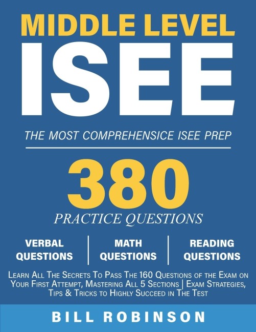 Middle Level ISEE: Learn All The Secrets To Pass The 160 Questions of the Exam on Your First Attempt, Mastering All 5 Sections | Exam Strategies, Tips & Tricks to Highly Succeed in The Test