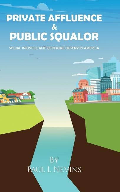 Private Affluence and  Public Squalor: Social Injustice and Economic Misery in America