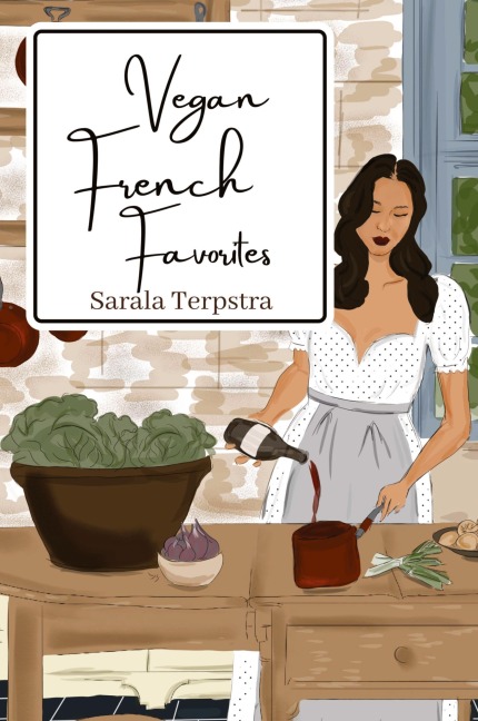 Vegan French Favorites: 30 Beloved French Recipes Reimagined