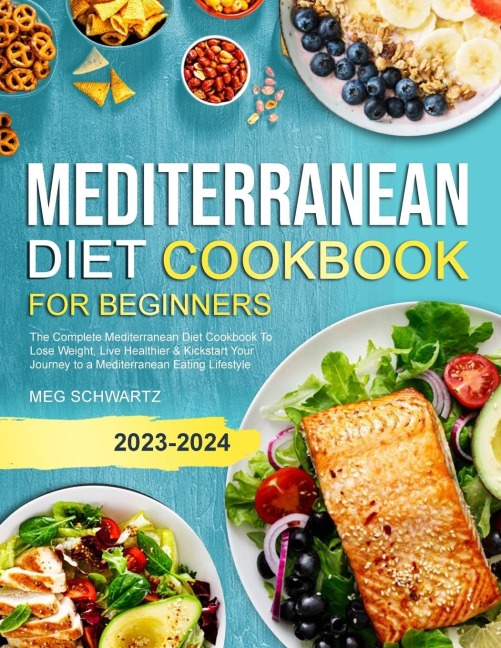 MEDITERRANEAN DIET COOKBOOK FOR BEGINNERS: The Complete Mediterranean Diet Cookbook To Lose Weight, Live Healthier & Kickstart Your Journey to a Mediterranean Eating Lifestyle