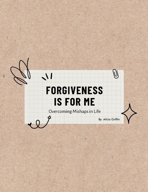 FORGIVENESS IS FOR ME: Overcoming Mishaps in Life