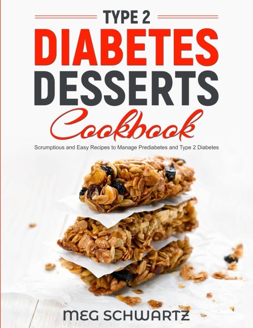 TYPE 2 DIABETES DESSERT COOKBOOK: Scrumptious and Easy Recipes to Manage Prediabetes and Type 2 Diabetes