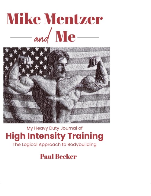 Mike Mentzer and Me: My Heavy Duty Journal of High Intensity Training The Logical Approach to Bodybuilding