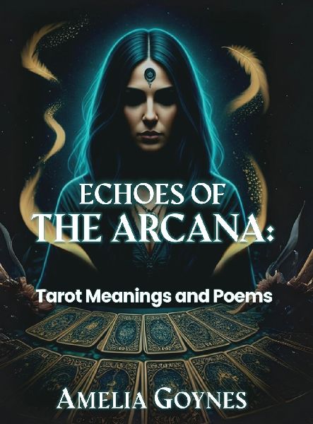 ECHOES OF THE ARCANA: Tarot Meanings and Poems