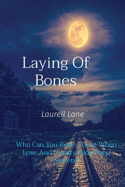 Laying       of      Bones: Who Can You Really Trust  When Love And Loyalty  Hide Deep Secrets?