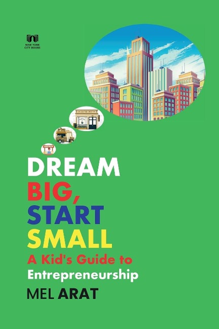 Dream Big,  Start Small: A Kids Guide to Entrepreneurship