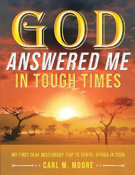 God Answered Me in Tough Times: My First Deaf Missionary Trip to Kenya, Africa in 2006