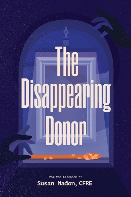 The Disappearing Donor: A Suspense Book of Fundraising Best Practices