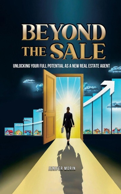 Beyond The Sale: Unlocking Your Full Potential As A New Real Estate Agent