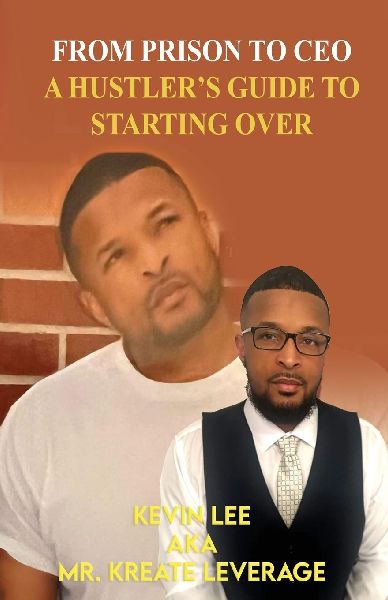 FROM PRISON TO CEO A HUSTLER'S GUIDE TO STARTING OVER: From Prison to CEO-A Hustler's Guide to Starting Over