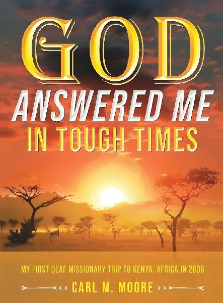God Answered Me in Tough Times: My First Deaf Missionary Trip to Kenya, Africa in 2006