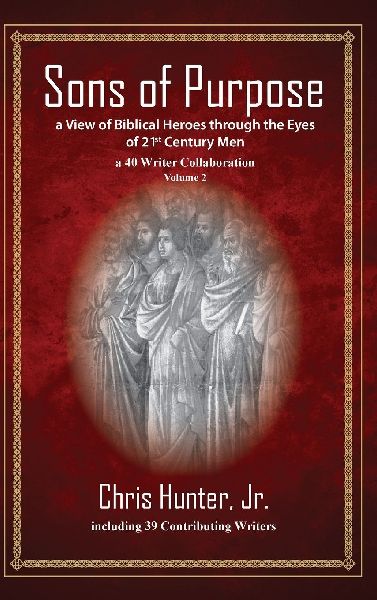 Sons of Purpose, a View of Biblical Heroes through the Eyes of 21st Century Men: A 40 Writer Collaboration, Volume 2