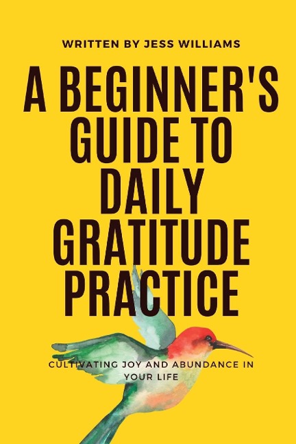A Beginners Guide to Daily Gratitude Practice: Cultivating Joy and Abundance in Your Life