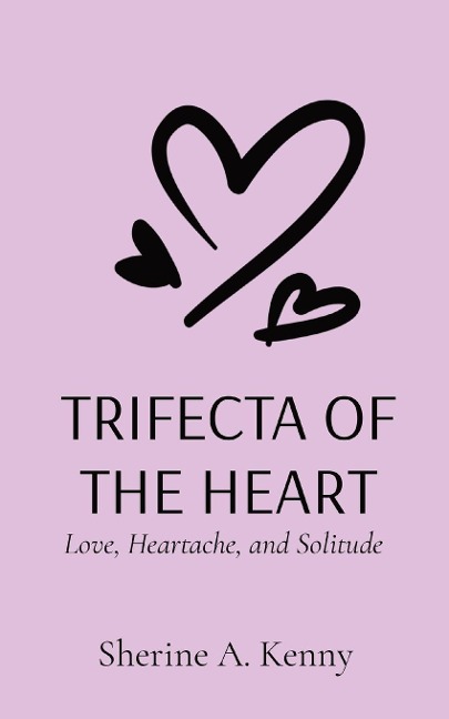 TRIFECTA OF THE HEART: Love, Heartache, and Solitude