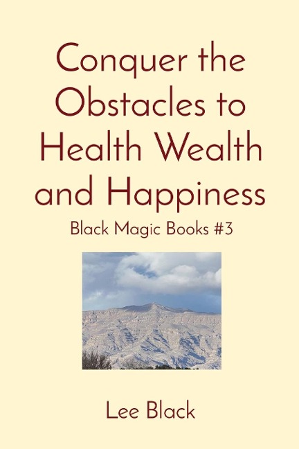 Conquer the Obstacles to Health Wealth and Happiness: Black Magic Books #3