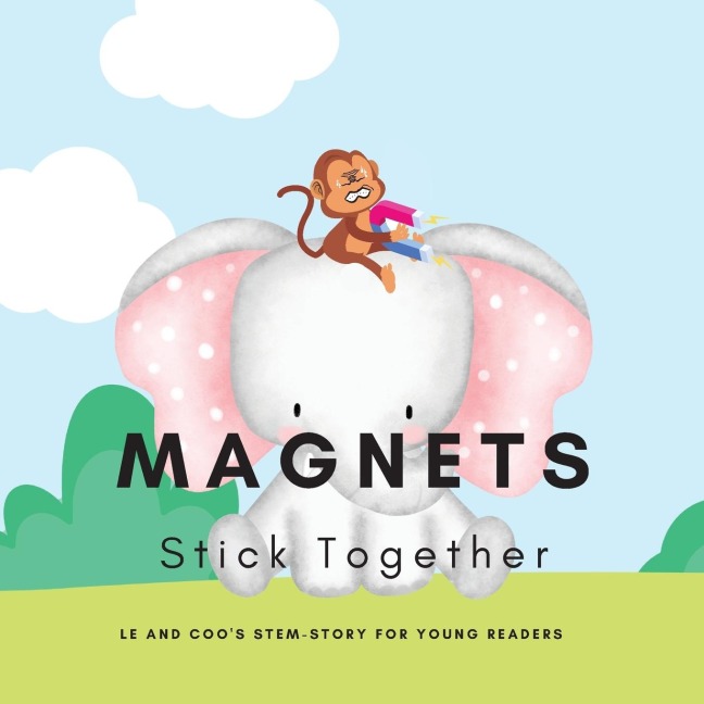 Magnets, Stick Together: A STEM Story for Young Readers (Perfect book to inspire childs curiosity about science at very young age): LE and COOs STEM-STORY for young readers: LE and COOs STEM-STORY for young readers